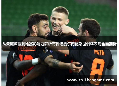 从关键数据到比赛影响力解析布鲁诺费尔南德斯世俱杯表现全面剖析