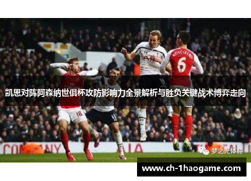 凯恩对阵阿森纳世俱杯攻防影响力全景解析与胜负关键战术博弈走向