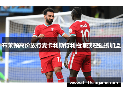 布莱顿高价放行麦卡利斯特利物浦或迎强援加盟